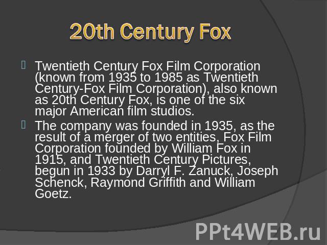 20th Century FoxCentury Fox, is one of the six major American film studios. Twentieth Century Fox Film Corporation (known from 1935 to 1985 as Twentieth Century-Fox Film Corporation), also known as 20th Century Fox, is one of the six major American …