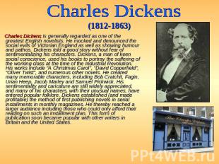 Charles Dickens (1812-1863) Charles Dickens is generally regarded as one of the