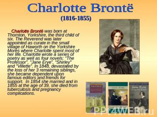 Charlotte Brontё (1816-1855) Charlotte Brontë was born at Thornton, Yorkshire, t
