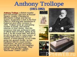Anthony Trollope (1815-1882) Anthony Trollope, a British novelist and civil serv