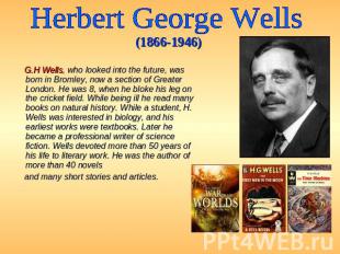 Herbert George Wells (1866-1946) G.H Wells, who looked into the future, was born