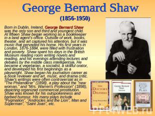 George Bernard Shaw (1856-1950) Born in Dublin, Ireland, George Bernard Shaw was