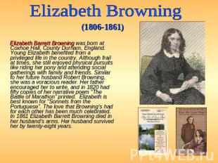Elizabeth Browning (1806-1861) Elizabeth Barrett Browning was born at Coxhoe Hal