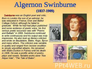Algernon Swinburne (1837-1909) Swinburne was an English poet and critic. Born in