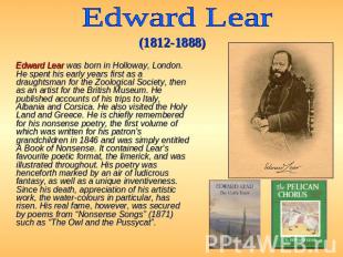 Edward Lear (1812-1888) Edward Lear was born in Holloway, London. He spent his e