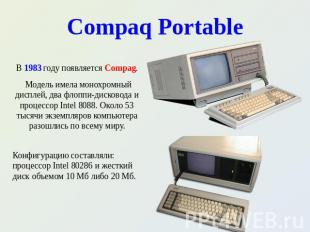 Compaq Portable В 1983 году появляется Compag. Модель имела монохромный дисплей,