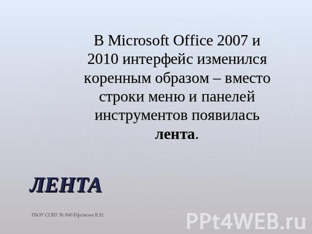 В Microsoft Office 2007 и 2010 интерфейс изменился коренным образом – вместо строки меню и панелей инструментов появилась лента. В Microsoft Office 2007 и 2010 интерфейс изменился коренным образом – вместо строки меню и панелей инструментов появилас…