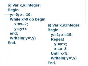 б) Var x,y:Integer; Begin y:=0; x:=10; While x>0 do begin x:=x–2; y:=y+x end; Wr