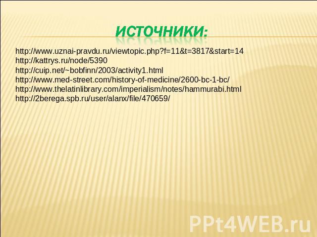 Источники http://www.uznai-pravdu.ru/viewtopic.php?f=11&t=3817&start=14 http://kattrys.ru/node/5390 http://cuip.net/~bobfinn/2003/activity1.html http://www.med-street.com/history-of-medicine/2600-bc-1-bc/ http://www.thelatinlibrary.com/imperialism/n…