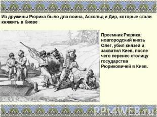 Из дружины Рюрика было два воина, Аскольд и Дир, которые стали княжить в Киеве П