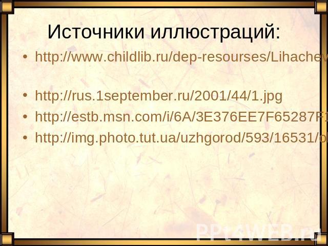 Источники иллюстраций: http://www.childlib.ru/dep-resourses/Lihachev-zapovedi.htm http://rus.1september.ru/2001/44/1.jpg http://estb.msn.com/i/6A/3E376EE7F65287F1E7B9505A68D9FE.jpg http://img.photo.tut.ua/uzhgorod/593/16531/oldpaper236204.jpg