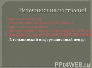 Источники иллюстраций http://www.stolypin.ru/ Фонд изучения наследия П.&nbsp;А.&