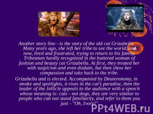 Another story line - is the story of the old cat Grizabella. Many years ago, she