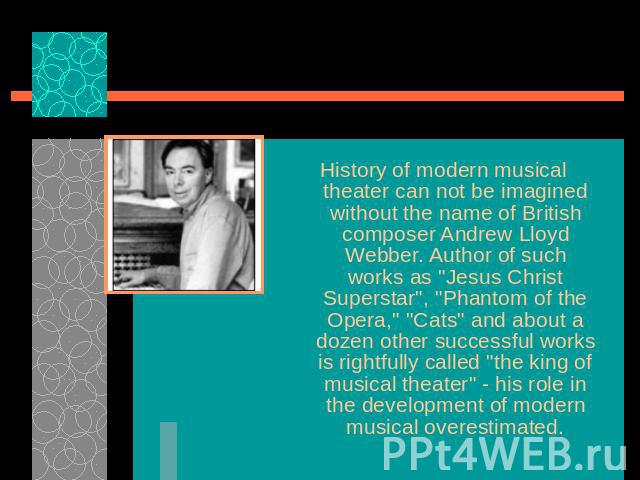 History of modern musical theater can not be imagined without the name of British composer Andrew Lloyd Webber. Author of such works as "Jesus Christ Superstar", "Phantom of the Opera," "Cats" and about a dozen other su…