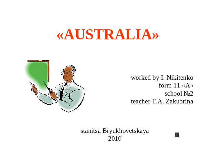Australia worked by I. Nikitenko form 11 «А» school №2 teacher T.A. Zakubrina stanitsa Bryukhovetskaya 2010