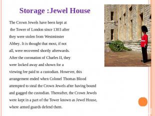 Storage :Jewel House The Crown Jewels have been kept at the Tower of London sinc