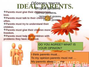 IDEAL PARENTS. Parents must give their children more love. Parents must talk to