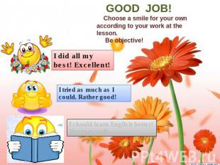 GOOD JOB! Choose a smile for your own according to your work at the lesson. Be o