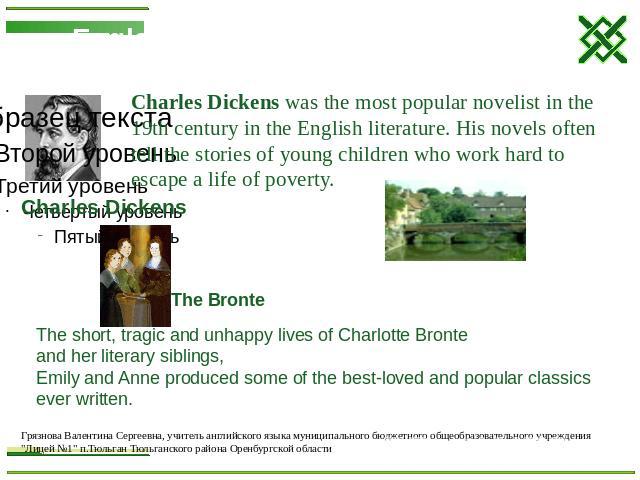 Charles Dickens was the most popular novelist in the 19th century in the English literature. His novels often tell the stories of young children who work hard to escape a life of poverty. Charles Dickens The Bronte The short, tragic and unhappy live…