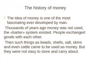 The history of money The idea of money is one of the most fascinating ever devel