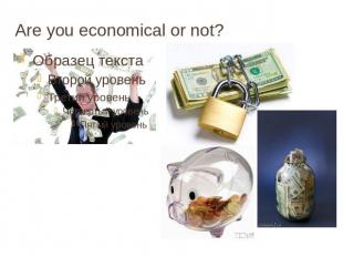 Are you economical or not?