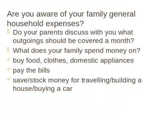Are you aware of your family general household expenses? Do your parents discuss