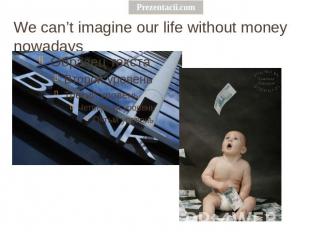We can’t imagine our life without money nowadays