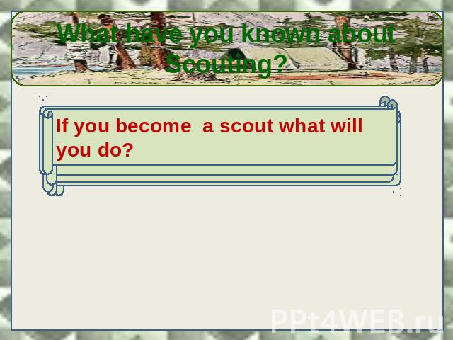 What have you known about Scouting? If you become a scout what will you do?