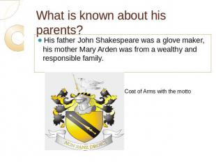 What is known about his parents? His father John Shakespeare was a glove maker,