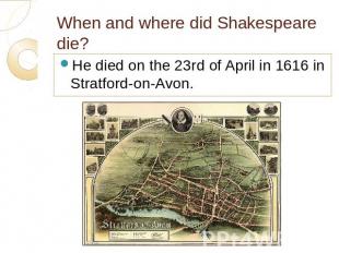 When and where did Shakespeare die? He died on the 23rd of April in 1616 in Stra
