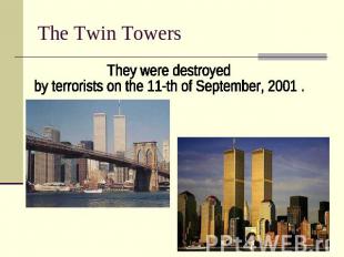 The Twin Towers They were destroyed by terrorists on the 11-th of September, 200