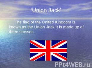 ‘Union Jack’ The flag of the United Kingdom is known as the Union Jack.It is mad