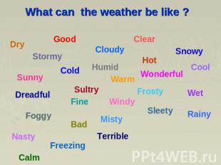 What can the weather be like ?
