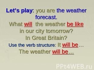 Let’s play: you are the weather forecast. What will the weather be like in our c