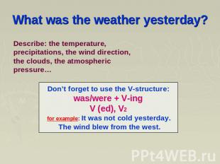 What was the weather yesterday? Describe: the temperature, precipitations, the w