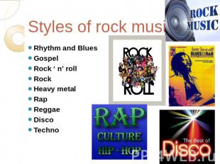 Styles of rock music Rhythm and Blues Gospel Rock ‘ n’ roll Rock Heavy metal Rap