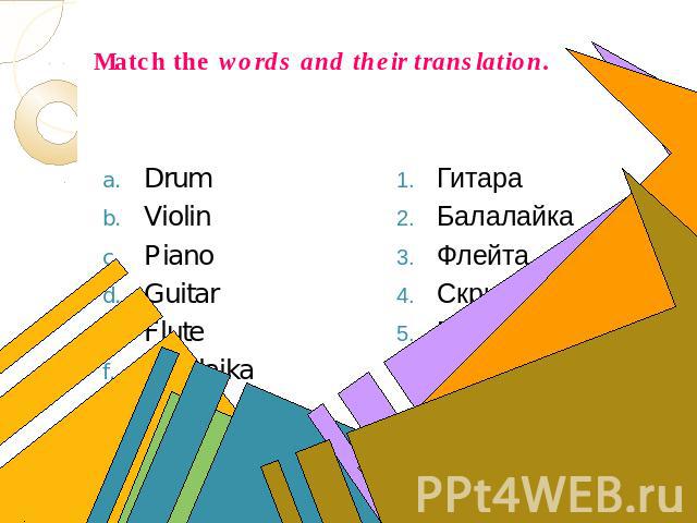 Match the words and their translation. Drum Violin Piano Guitar Flute Balalaika Гитара Балалайка Флейта Скрипка Пианино Барабан