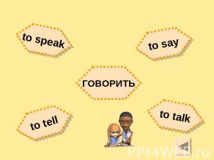 to speak to say ГОВОРИТЬ to tell to talk