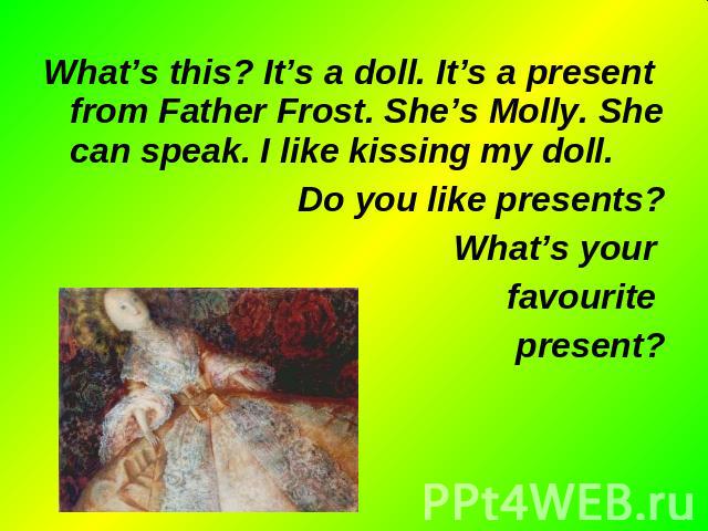 What’s this? It’s a doll. It’s a present from Father Frost. She’s Molly. She can speak. I like kissing my doll. What’s this? It’s a doll. It’s a present from Father Frost. She’s Molly. She can speak. I like kissing my doll. Do you like presents? Wha…
