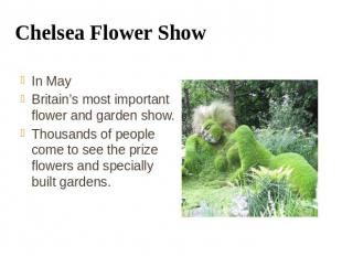 Chelsea Flower Show In May Britain’s most important flower and garden show. Thou