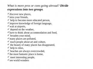 What is more pros or cons going abroad? Divide expressions into two groups. disc