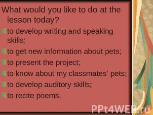 What would you like to do at the lesson today? to develop writing and speaking s