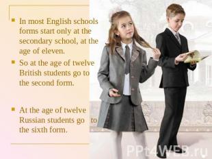 In most English schools forms start only at the secondary school, at the age of