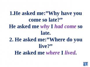 1.He asked me:”Why have you come so late?” He asked me why I had come so late. 2