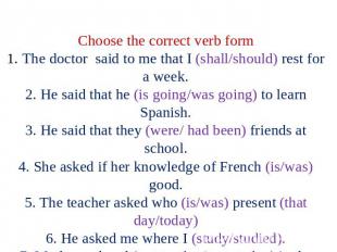 Choose the correct verb form 1. The doctor said to me that I (shall/should) rest
