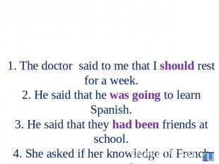 1. The doctor said to me that I should rest for a week. 2. He said that he was g
