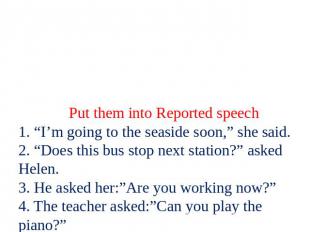 Put them into Reported speech 1. “I’m going to the seaside soon,” she said. 2. “