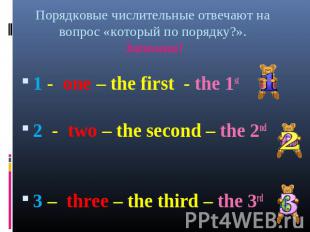 1 - one – the first - the 1st 2 - two – the second – the 2nd 3 – three – the thi