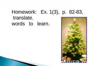 Homework: Ex. 1(3), p. 82-83, translate. words to learn.