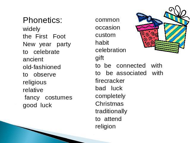 Phonetics: widely the First Foot New year party to celebrate ancient old-fashioned to observe religious relative fancy costumes good luck common occasion custom habit celebration gift to be connected with to be associated with firecracker bad luck c…